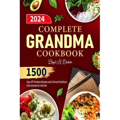 预订 Complete Grandma Cookbook: 1500 Days Of Timeless Recipes and Culinary Traditions from Grandma’s Kitchen: 979833212