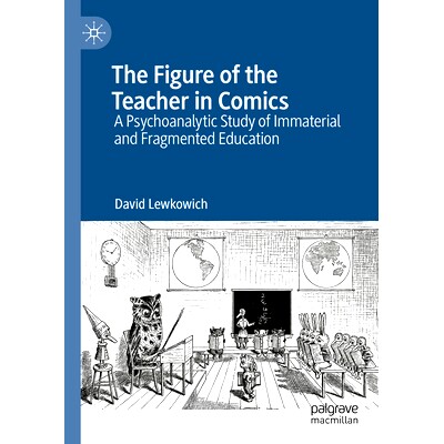 预订 The Figure of the Teacher in Comics: A Psychoanalytic Study of Immaterial and Fragmented Education 漫画教师形象：非
