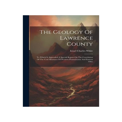 [预订]The Geology Of Lawrence County: To Which Is Appended A Special Report On The Correlation Of The Coal 9781021851512
