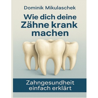 预订 Wie Zähne krank machen können: Zahngesundheit einfach erklärt - Zusammenhänge, Ursachen und Auswirkungen auf de