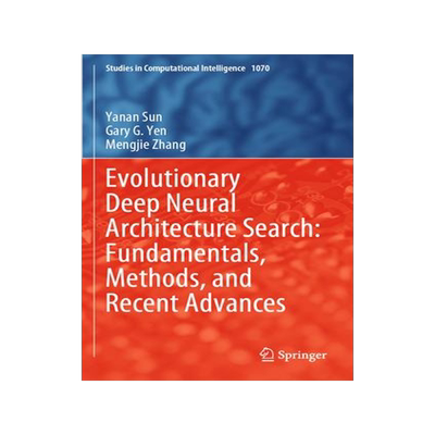 [预订]Evolutionary Deep Neural Architecture Search: Fundamentals, Methods, and Recent Advances 9783031168703
