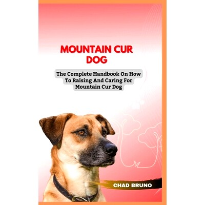 预订 Mountain Cur Dog: The Complete Handbook On How To Raising And Caring For Mountain Cur Dog: 9798876896230