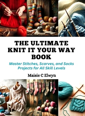 预订 The Ultimate Knit It Your Way Book: Master Stitches, Scarves, and Socks Projects for All Skill Levels: 979887228924