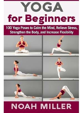 预订 Yoga for Beginners: 100 Yoga Poses to Calm the Mind, Relieve Stress, Strengthen the Body, and Increase Flexibility: