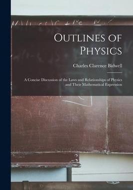 [预订]Outlines of Physics; a Concise Discussion of the Laws and Relationships of Physics and Their Mathema 9781013661235