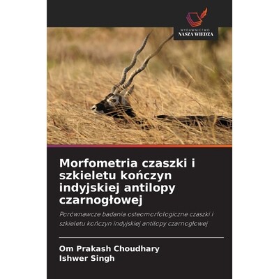 预订 Morfometria czaszki i szkieletu konczyn indyjskiej antilopy czarnoglowej: Porównawcze badania osteomorfologiczne c