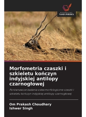 预订 Morfometria czaszki i szkieletu konczyn indyjskiej antilopy czarnoglowej: Porównawcze badania osteomorfologiczne c