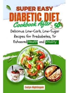 预订 Super Easy Diabetic Diet Cookbook After 50: Delicious Low-Carb, Low-Sugar Recipes for Prediabetes, To Enhanced Heal