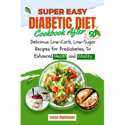 预订 Super Easy Diabetic Diet Cookbook After 50: Delicious Low-Carb, Low-Sugar Recipes for Prediabetes, To Enhanced Heal