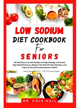 预订 LОw SОdІum Diet CООkbООk for Seniors: 50 Delicious Low Salt Recipes to He