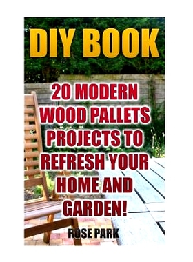 预订 DIY Book: 20 Modern Wood Pallets Projects to Refresh Your Home and Garden!: 9781975890933