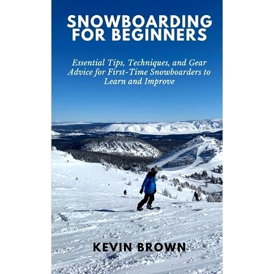预订 Snowboarding for Beginners: Essential Tips, Techniques, and Gear for First-Time Snowboarders to Learn and Improve:
