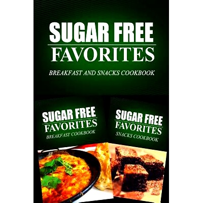 预订 Sugar Free Favorites - Breakfast and Snacks Cookbook: Sugar Free recipes cookbook for your everyday Sugar Free cook