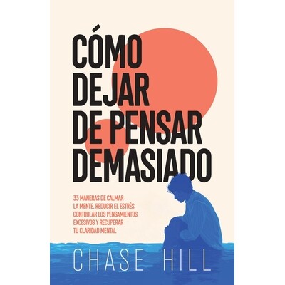 预订 Cómo dejar de pensar demasiado: 33 maneras de calmar la mente, reducir el estrés, controlar los pensamientos exce