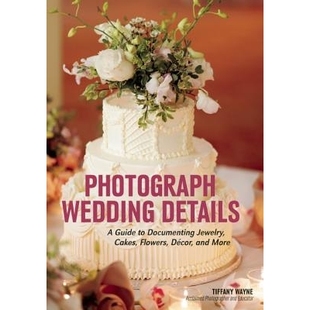 预订 Photograph Wedding Details: A Guide to Documenting Jewelry, Cakes, Flowers, Decor and More 拍摄婚礼细节: 9781682031