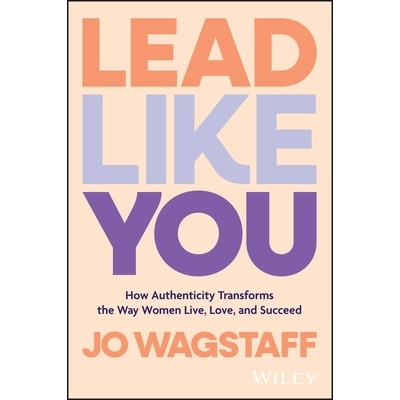 预订 Lead Like You: How Authenticity Transforms the Way Women Live, Love, and Succeed 真诚的*: 9781394248704