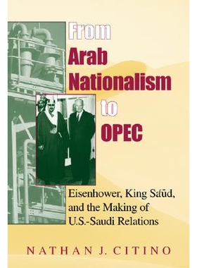 预订 From Arab Nationalism to OPEC, Second Edition: Eisenhower, King Sa’ud, and the Making of U.S.-Saudi Relations: 978