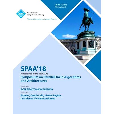 预订 Parallelism in Algorithms and Architectures. Acm Symposium. 30th 2018. (SPAA’18): Held 16-18 July 2018, Vienna, Au