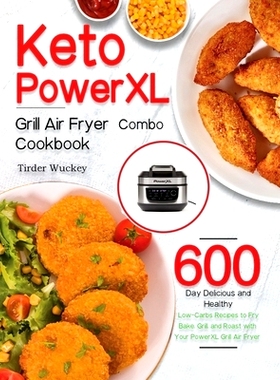 预订 Keto PowerXL Grill Air Fryer Combo Cookbook: 600-Day Delicious and Healthy Low-Carbs Recipes to Fry, Bake, Grill, a
