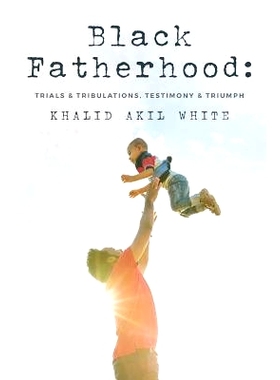 预订 Black Fatherhood: Trials & Tribulations, Testimony & Triumph: 9781537305653