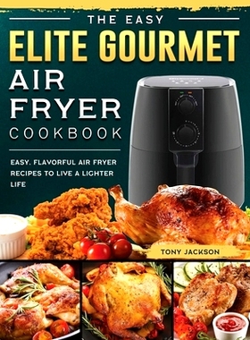 预订 The Easy Elite Gourmet Air Fryer Cookbook: Easy, Flavorful Air Fryer Recipes to Live a Lighter Life