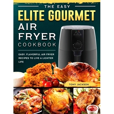 预订 The Easy Elite Gourmet Air Fryer Cookbook: Easy, Flavorful Air Fryer Recipes to Live a Lighter Life