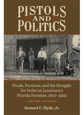 预订 Pistols and Politics: Feuds, Factions, and the Struggle for Order in Louisiana’s Florida Parishes, 1810-1935 手枪