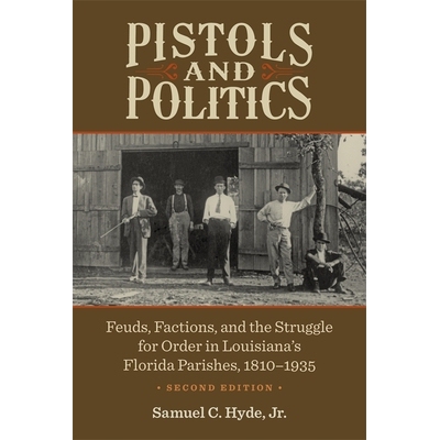 预订 Pistols and Politics: Feuds, Factions, and the Struggle for Order in Louisiana’s Florida Parishes, 1810-1935 手枪