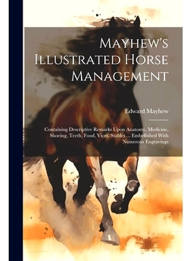 预订 Mayhew’s Illustrated Horse Management: Containing Descriptive Remarks Upon Anatomy, Medicine, Shoeing, Teeth, Food
