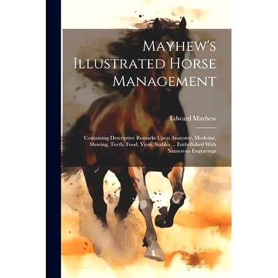 预订 Mayhew’s Illustrated Horse Management: Containing Descriptive Remarks Upon Anatomy, Medicine, Shoeing, Teeth, Food