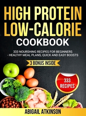 预订 High Protein Low-Calorie Cookbook: 333 Nourishing Recipes for Beginners - Healthy Meal Plans, Quick and Easy Boosts