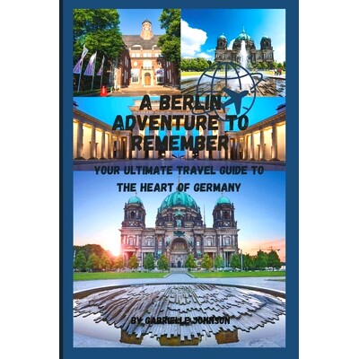 预订 A Berlin Adventure to Remember: Your Ultimate Travel Guide to the Heart of Germany: 9798858991250