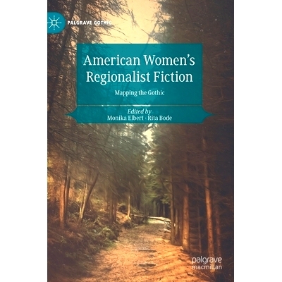 预订 American Women’s Regionalist Fiction: Mapping the Gothic 美国妇女区域主义小说：绘制哥特式: 9783030555511