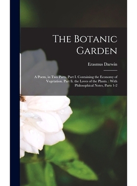 预订 The Botanic Garden: A Poem, in Two Parts. Part I. Containing the Economy of Vegetation. Part Ii. the Loves of the P
