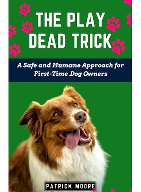 预订 The Play Dead Trick: A Safe and Humane Approach for First-Time Dog Owners: 9798851613081