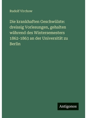 预订 Die krankhaften Geschwülste: dreissig Vorlesungen, gehalten während des Wintersemesters 1862-1863 an der Universi