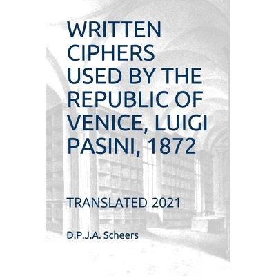 预订 Written Ciphers Used by the Republic of Venice, Luigi Pasini, 1872: Translated 2021: 9798700119559