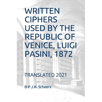 预订 Written Ciphers Used by the Republic of Venice, Luigi Pasini, 1872: Translated 2021: 9798700119559