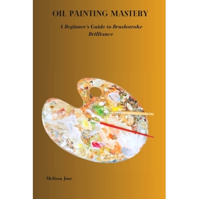 预订 Oil Painting Mastery: A Beginner’s Guide to Brushstroke Brilliance: 9798876611758