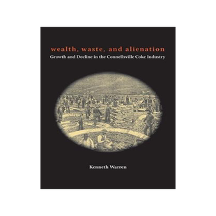 [预订]Wealth, Waste, and Alienation: Growth and Decline in the Connellsville Coke Industry 9780822966210