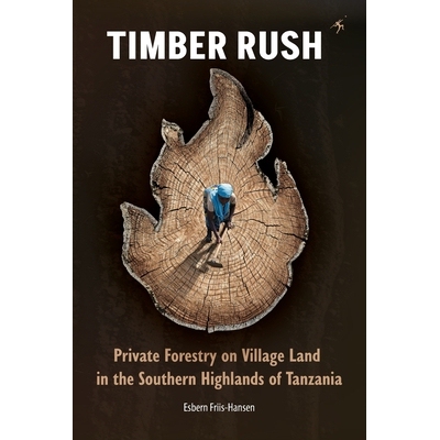 预订 Timber Rush: Private Forestry on Village Land in the Southern Highlands of Tanzania 9789987417933