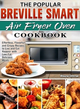 预订 The Popular Breville Smart Air Fryer Oven Cookbook: Effortless, Flavorful and Crispy Recipes to Live and Eat Happie