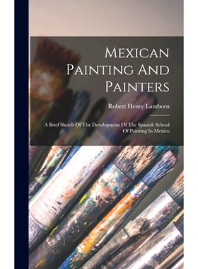 预订 Mexican Painting And Painters: A Brief Sketch Of The Development Of The Spanish School Of Painting In Mexico: 97810