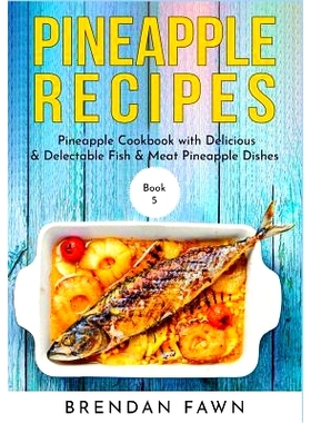 预订 Pineapple Recipes: Pineapple Cookbook with Delicious & Delectable Fish & Meat Pineapple Dishes
