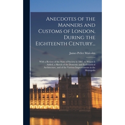 预订 Anecdotes of the Manners and Customs of London, During the Eighteenth Century...: With a Review of the State of Soc