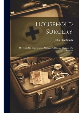 预订 Household Surgery: Or, Hints On Emergencies. With an Additional Chapter On Poisons: 9781022839410
