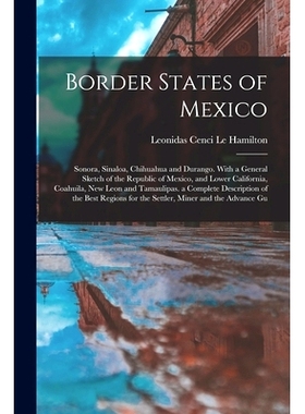 预订 Border States of Mexico: Sonora, Sinaloa, Chihuahua and Durango. With a General Sketch of the Republic of Mexico, a