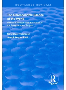 预订 The Unreasonable Silence of the World: Universal Reason and the Wreck of the Enlightenment Project: 9781138367036