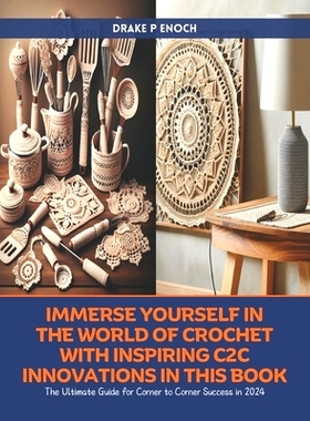 预订 Immerse Yourself in the World of Crochet with Inspiring C2C Innovations in this Book: The Ultimate Guide for Corner