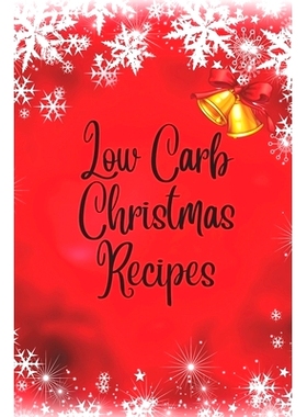 预订 Low Carb Christmas Recipes: Low Carb Christmas Cookbook: Low-Carb Recipes for a Joyful Holiday. Trim the Carbs, Not